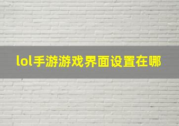 lol手游游戏界面设置在哪