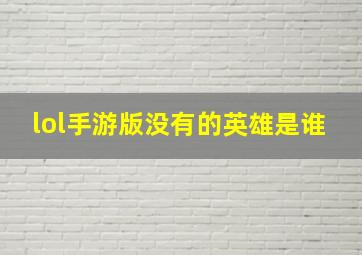 lol手游版没有的英雄是谁