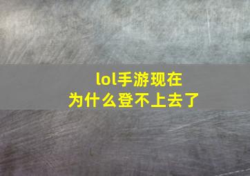 lol手游现在为什么登不上去了