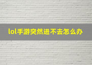 lol手游突然进不去怎么办