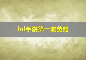 lol手游第一波英雄