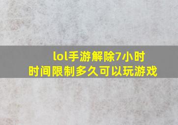 lol手游解除7小时时间限制多久可以玩游戏