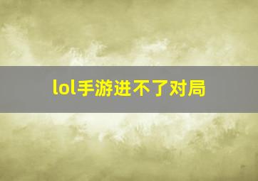 lol手游进不了对局