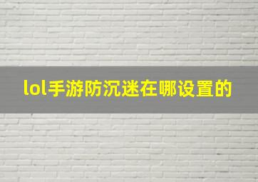 lol手游防沉迷在哪设置的