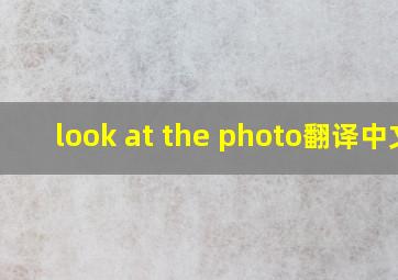 look at the photo翻译中文