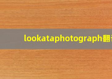 lookataphotograph翻译