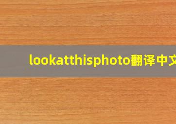 lookatthisphoto翻译中文