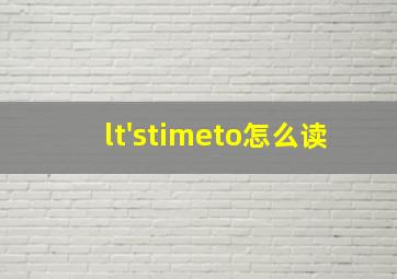 lt'stimeto怎么读