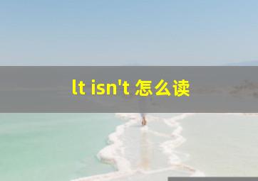 lt isn't 怎么读