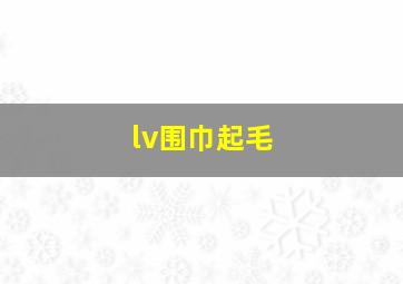 lv围巾起毛