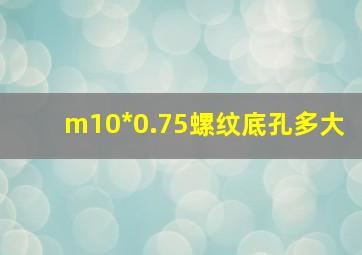 m10*0.75螺纹底孔多大