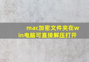 mac加密文件夹在win电脑可直接解压打开