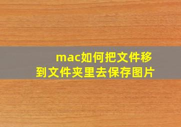 mac如何把文件移到文件夹里去保存图片