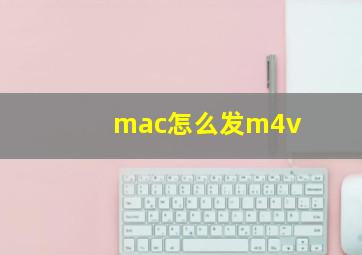 mac怎么发m4v