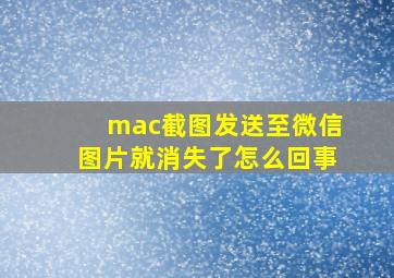 mac截图发送至微信图片就消失了怎么回事