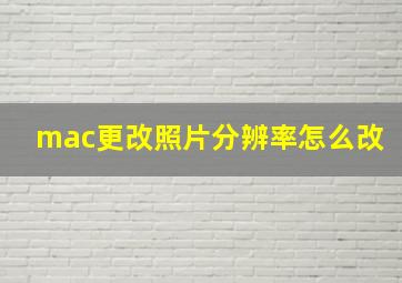 mac更改照片分辨率怎么改