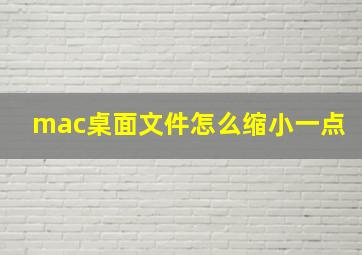 mac桌面文件怎么缩小一点