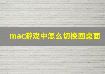 mac游戏中怎么切换回桌面