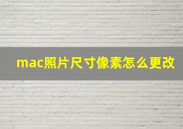 mac照片尺寸像素怎么更改