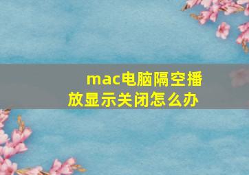 mac电脑隔空播放显示关闭怎么办