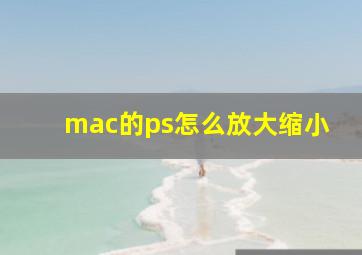 mac的ps怎么放大缩小