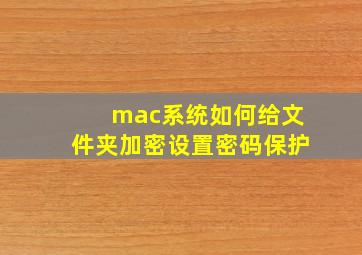 mac系统如何给文件夹加密设置密码保护