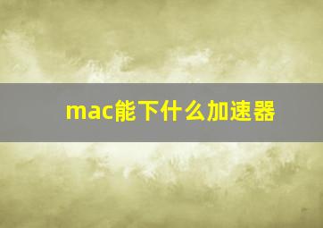 mac能下什么加速器