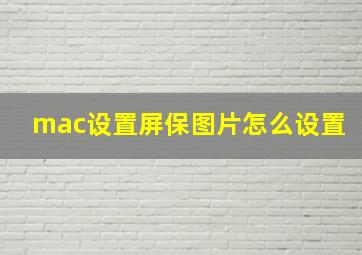 mac设置屏保图片怎么设置