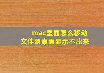 mac里面怎么移动文件到桌面显示不出来