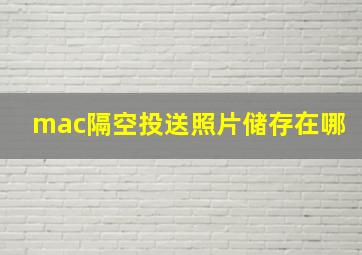 mac隔空投送照片储存在哪