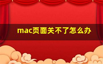 mac页面关不了怎么办