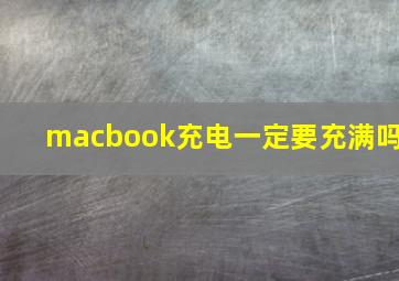 macbook充电一定要充满吗