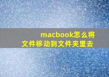 macbook怎么将文件移动到文件夹里去