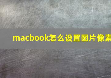 macbook怎么设置图片像素