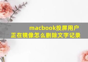 macbook投屏用户正在镜像怎么删除文字记录