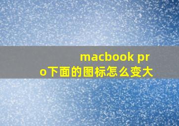 macbook pro下面的图标怎么变大