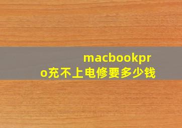 macbookpro充不上电修要多少钱