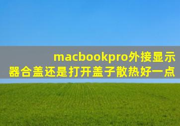 macbookpro外接显示器合盖还是打开盖子散热好一点