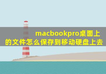 macbookpro桌面上的文件怎么保存到移动硬盘上去