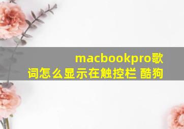 macbookpro歌词怎么显示在触控栏 酷狗