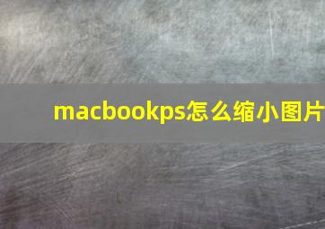 macbookps怎么缩小图片