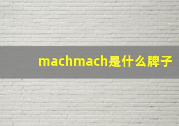 machmach是什么牌子