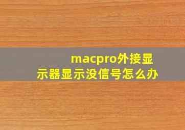 macpro外接显示器显示没信号怎么办