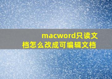 macword只读文档怎么改成可编辑文档