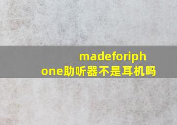 madeforiphone助听器不是耳机吗