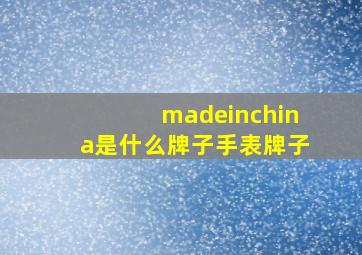 madeinchina是什么牌子手表牌子