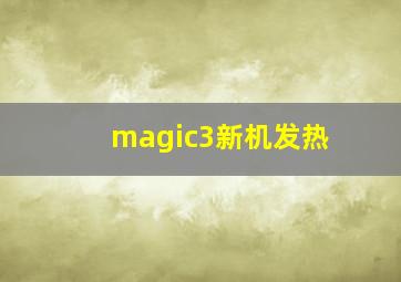 magic3新机发热