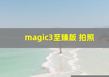 magic3至臻版 拍照