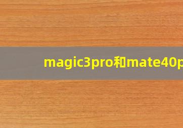 magic3pro和mate40pro