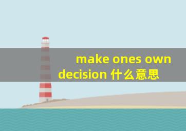 make ones own decision 什么意思